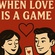 When Love Is A Game