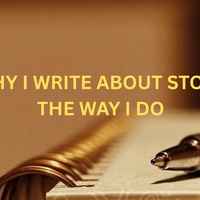 WHY I WRITE ABOUT STORY THE WAY I DO