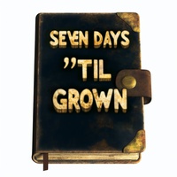 Seven Days 'Til Grown"