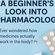 A BEGINNER'S LOOK INTO PHARMACOLOGY