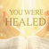 YOU WERE HEALED