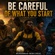 BE CAREFUL OF WHAT YOU START