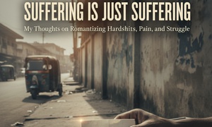 We seem to Romanticize Hardships, Pain and Suffering too much