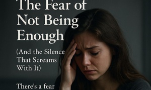The fear of never being enough (And the silence that screams with it)