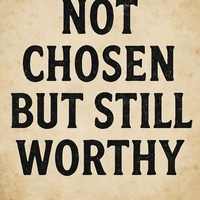 💫Not Chosen, But Still Worthy