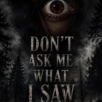 DON'T ASK ME WHAT I SAW
