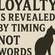 True loyalty is revealed by timing, not by words.