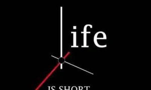 Life is short;live it.
