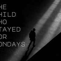 The Child Who Stayed for Mondays