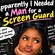I need a man for a screen guard ?