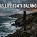 THIS LIFE ISN'T BALANCED