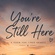 You're still here