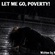 LET ME GO, POVERTY.