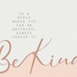 When in Doubt, BE KIND