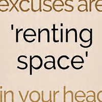 Your Excuses Are Renting Space In Your Head.