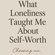“Loneliness didn’t break me __it revealed me”.