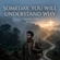 SOMEDAY, YOU WILL UNDERSTAND WHY