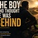 The boy who thought was behind