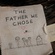 The Father We Chose (part 2)