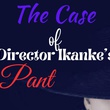 The Case of Director Ikanke's Pant Ch1
