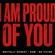 I AM PROUD OF YOU