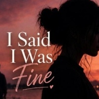 I SAID I WAS FINE