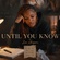 UNTIL YOU KNOW (PT1)