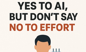 Yes to AI, but don’t say No to Effort