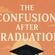 The confusion after graduation