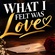 WHAT I FELT WAS LOVE