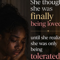 SHE THOUGHT SHE WAS FINALLY BEING LOVED… UNTIL SHE REALIZED SHE WAS ONLY BEING TOLERATED.