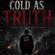 COLD AS TRUTH