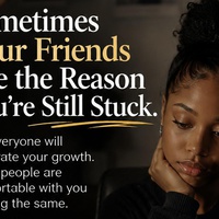 Sometimes Your Friends Are the Reason You’re Still Stuck