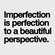 Perfect Imperfections