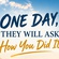 ONE DAY, THEY WILL ASK HOW YOU DID IT