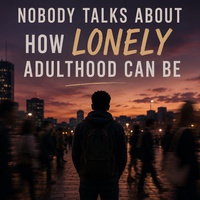 Nobody Talks About How Lonely Adulthood Can Be