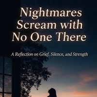 Nightmares scream with no one there.