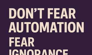 Automation Isn’t Evil — Ignorance Is