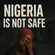 NIGERIA IS NOT SAFE