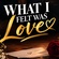 WHAT I FELT WAS LOVE