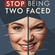 Stop being two faced