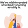 We've misinterpreted what body shaming actually is