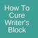 How Do You Cure Writer's Block