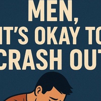 Men, It's Okay To Crash Out
