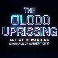 THE OLODO UPRISING: ARE WE REWARDING IGNORANCE OR AUTHENTICITY