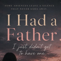 I Had a Father, I Just Didn’t Get to Have One (PT1)