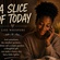 A SLICE OF TODAY