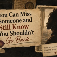 You Can Miss Someone and Still Know You Shouldn't Go Back