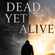 Dead, Yet Alive